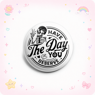 Have the Day You Deserve Topper