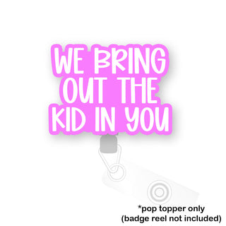 We Bring Out the Kid in You Pop Topper