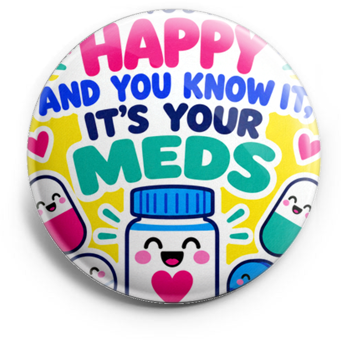 “If you’re happy and you know it, it’s your meds”. Pills. Ph… – Topper