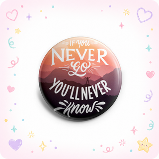 If You Never Go You'll Never Know Topper