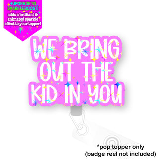 We Bring Out the Kid in You Pop Topper