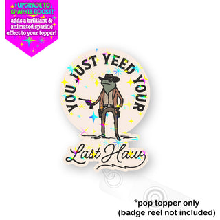 You Just Yeed Your Last Haw Pop Topper