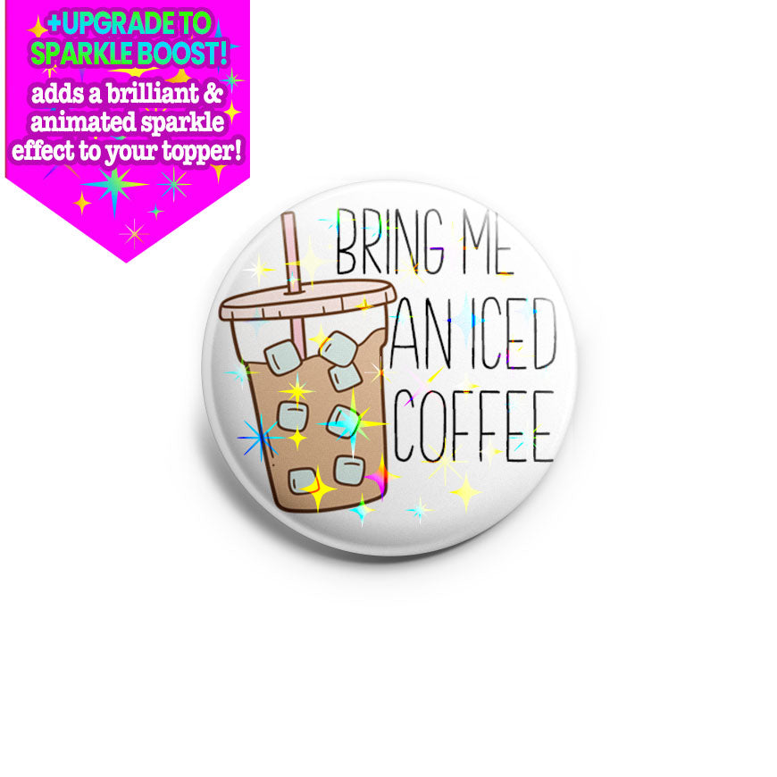 Bring Me Iced Coffee Topper - Make it Sparkle - Topperswap