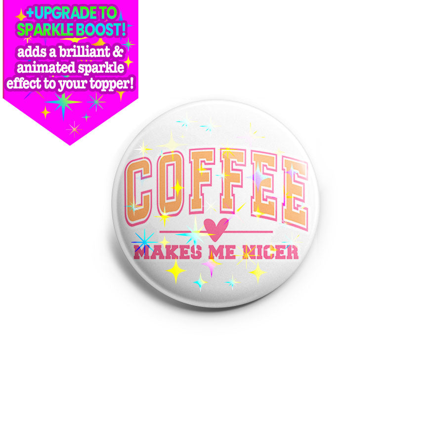 Coffee Makes Me Nicer Topper - Make it Sparkle - Topperswap