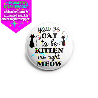You've Cat To Be Kitten Me Right Now Topper