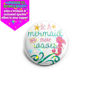 Be a Mermaid and Make Waves Topper