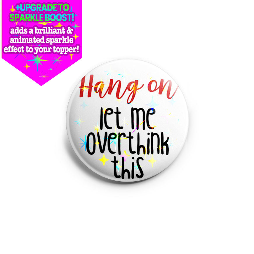 Hang On Let Me Overthink This Topper - Make it Sparkle - Topperswap