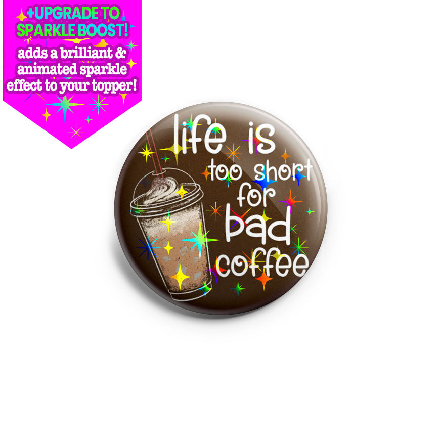 Life is Too Short for Bad Coffee Topper - Make it Sparkle - Topperswap