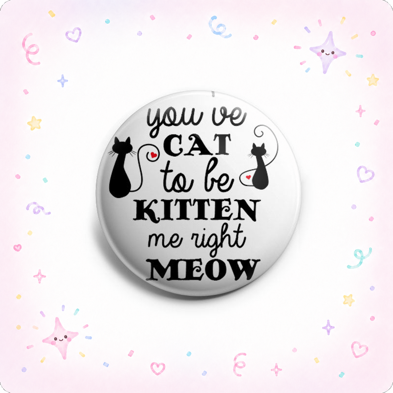 You've Cat To Be Kitten Me Right Now Topper - - Topperswap