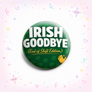 Irish Goodbye End of Shift Topper