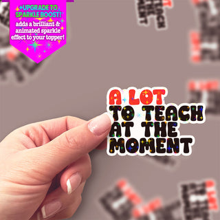 A Lot To Teach At The Moment Sticker