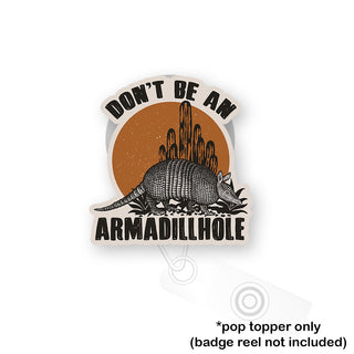 Don't Be an Armadillhole Pop Topper