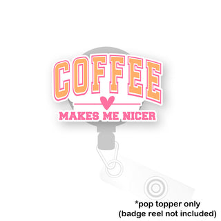 Coffee Makes Me Nicer Pop Topper