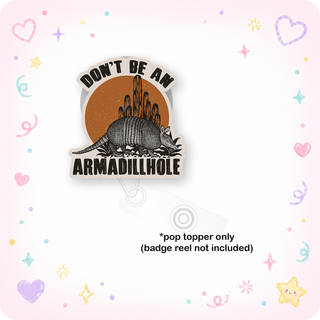 Don't Be an Armadillhole Pop Topper