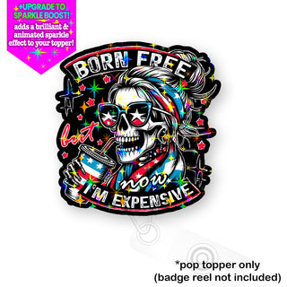 Born Free, Now I'm Expensive Pop Topper