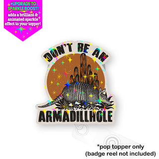 Don't Be an Armadillhole Pop Topper