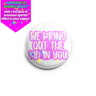 We Bring Out the Kid in You Topper