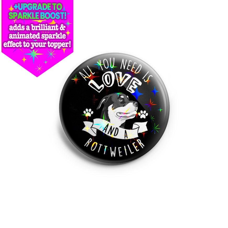 All You Need Is Love And A Rottweiler Topper - Make it Sparkle - Topperswap
