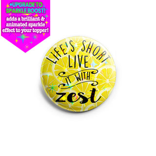 Life's Short, Live It With Zest Topper