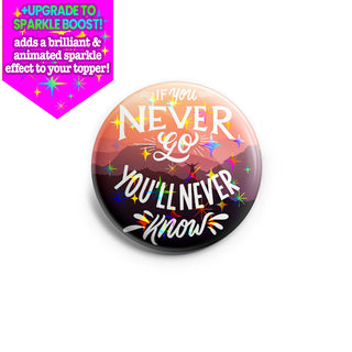 If You Never Go You'll Never Know Topper