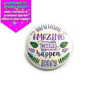 Something Amazing Will Happen Today Topper