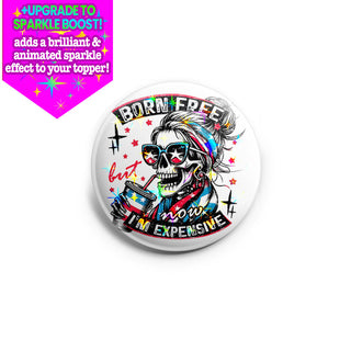 Born Free, Now I'm Expensive Topper