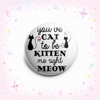 You've Cat To Be Kitten Me Right Now Topper