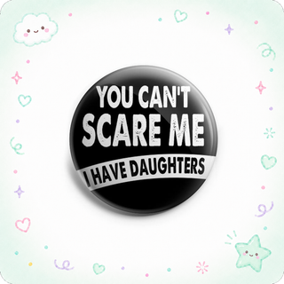 You Can't Scare Me I Have Daughters Topper