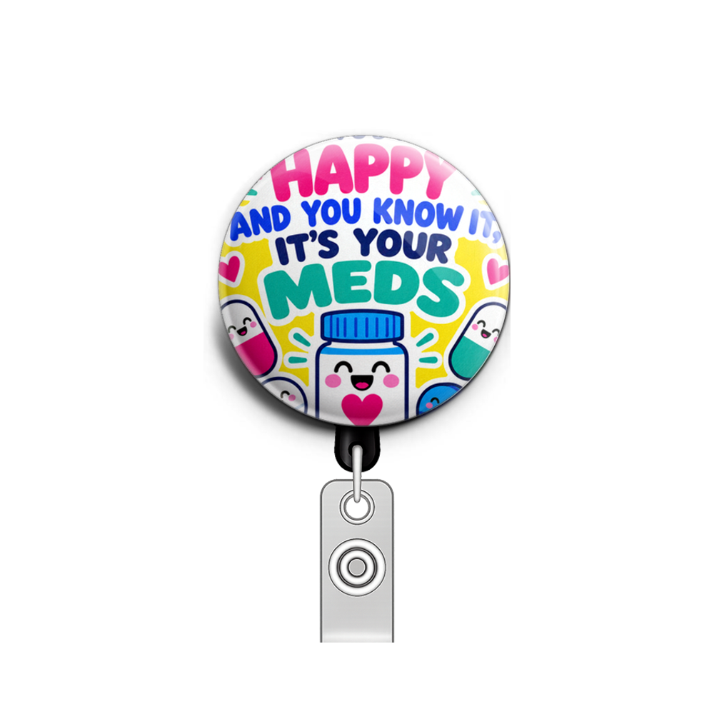 “If you’re happy and you know it, it’s your meds”. Pills. Ph…