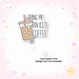 Bring Me Iced Coffee Pop Topper