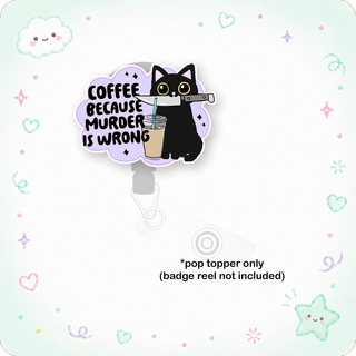 Coffee Because Pop Topper