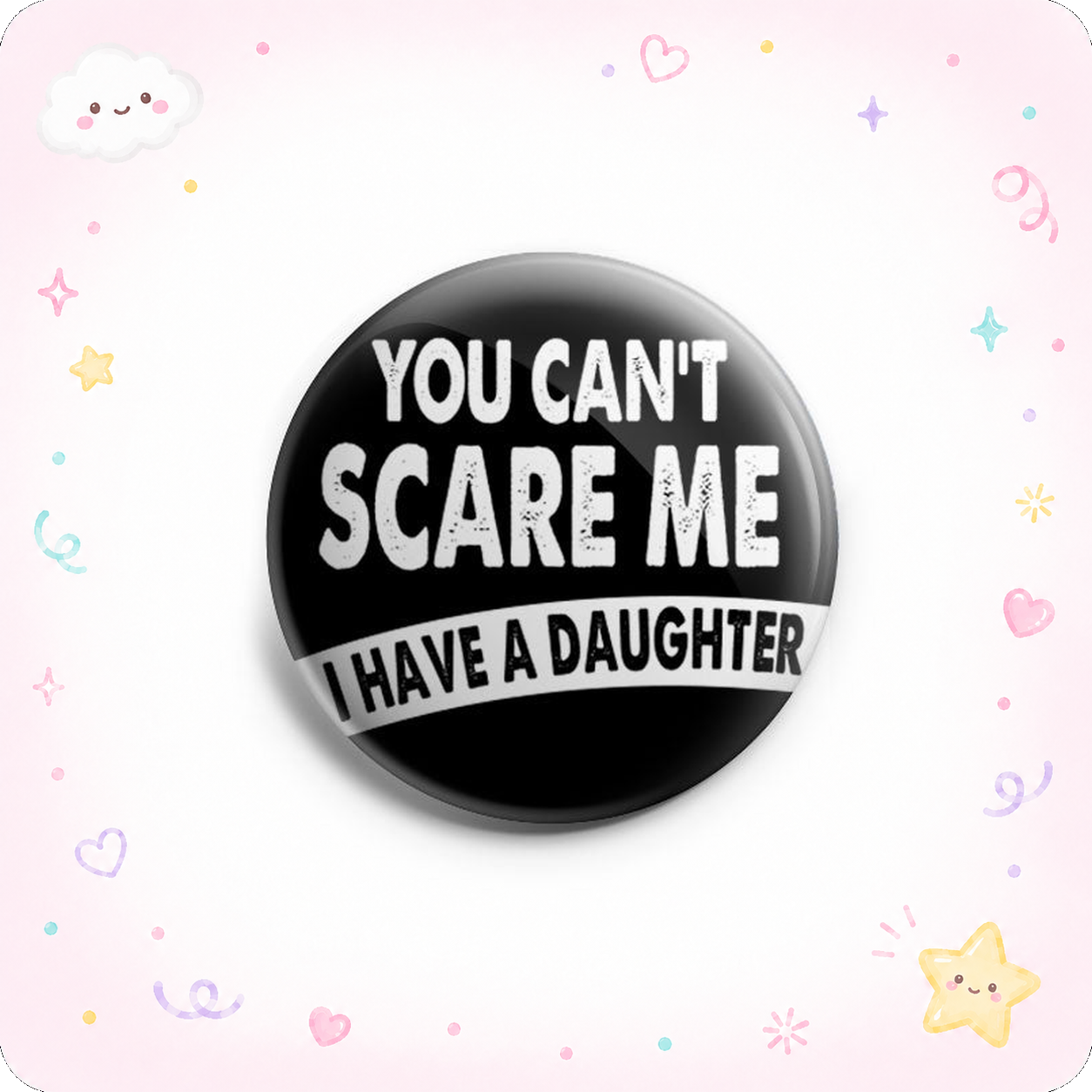 You Can't Scare Me I Have A Daughter Topper - - Topperswap