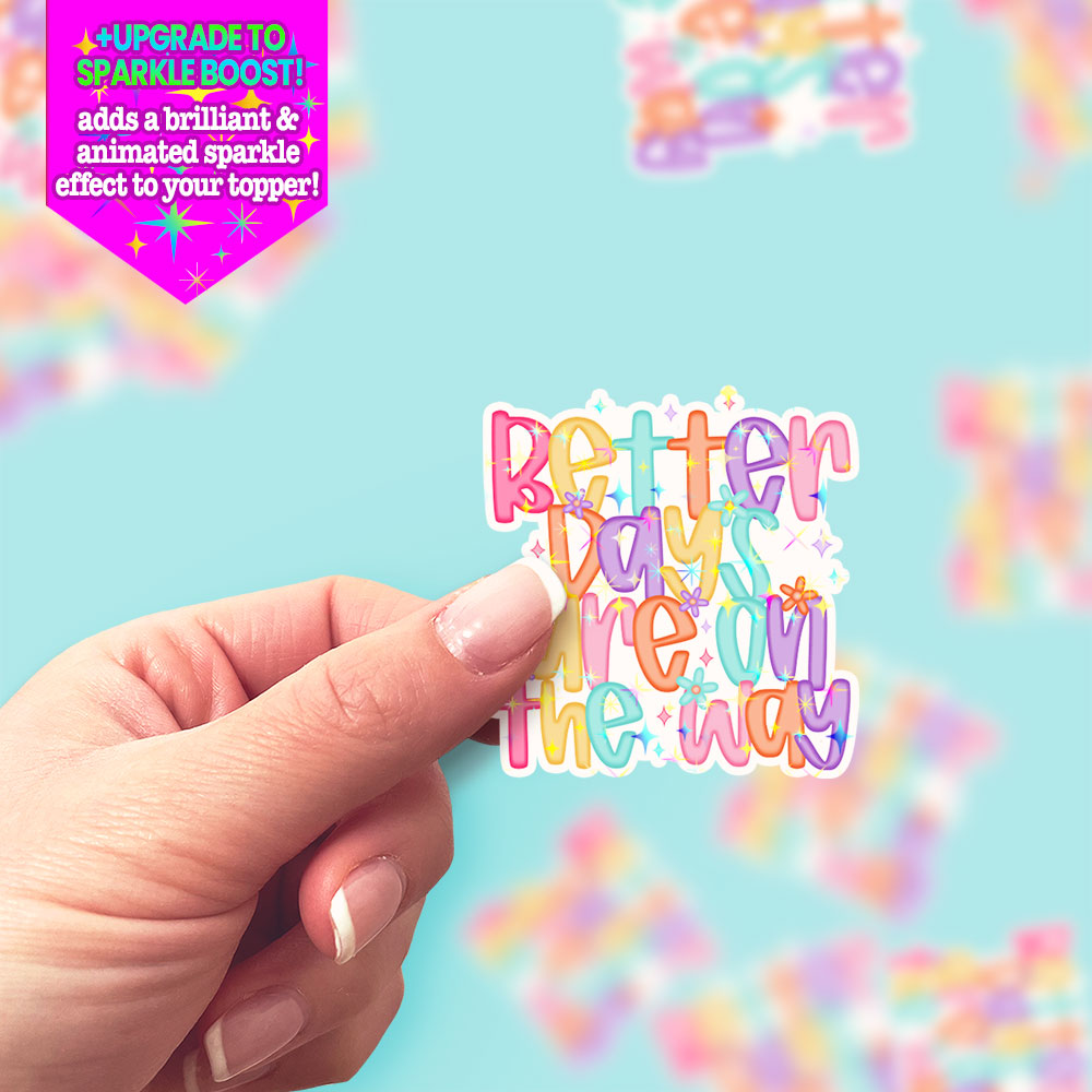 Better Days Are on the Way Sticker - Make it Sparkle - Topperswap