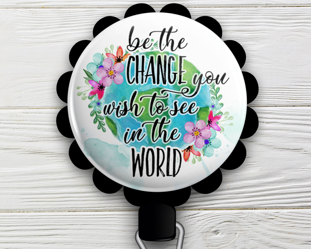 Be the Change • Motivational Inspirational Nurse Retractable ID