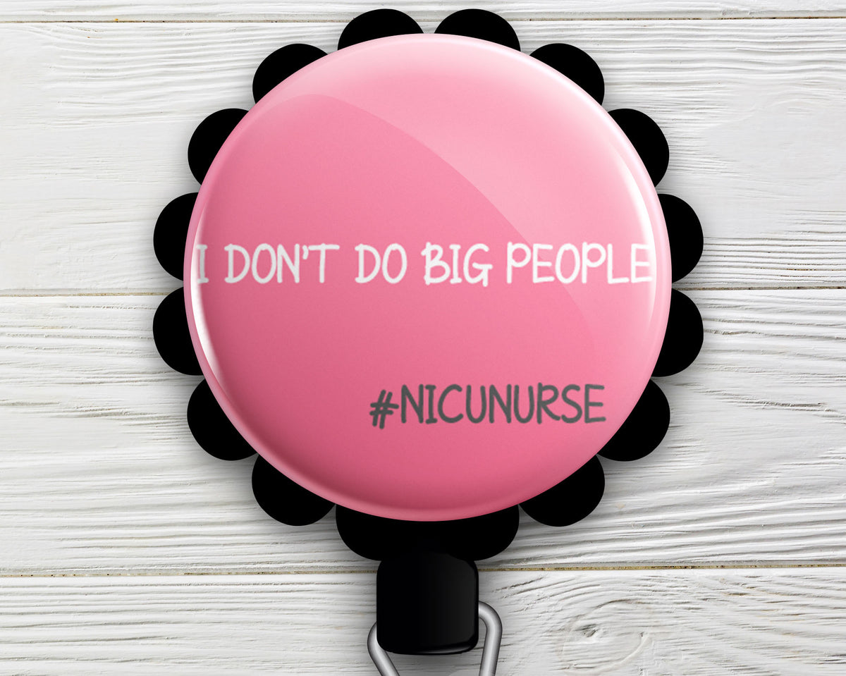 I Don't Do Big People Retractable ID Badge Reel • NICU Nurse Gift, Neo -  Topperswap