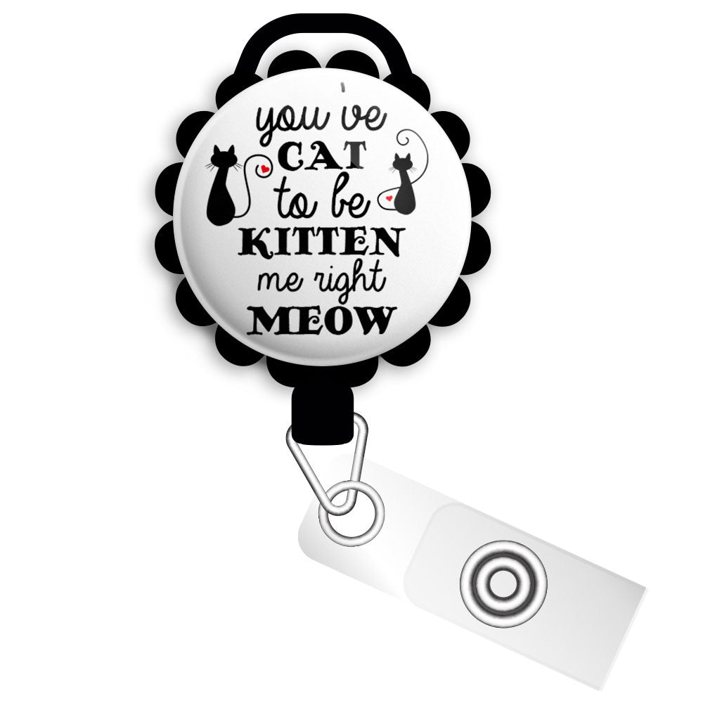 You've Cat To Be Kitten Me Right Now Retractable ID Badge Reel • Funny -  Topperswap